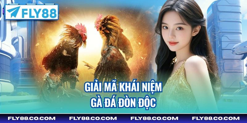 Giải mã khái niệm gà đá đòn độc