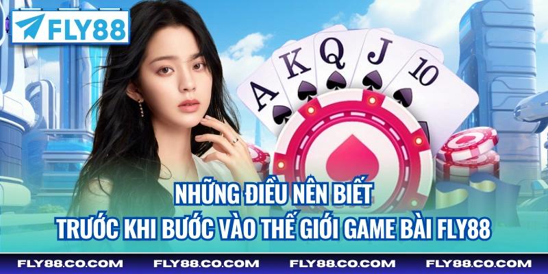 Những điều nên biết trước khi bước vào thế giới game bài Fly88